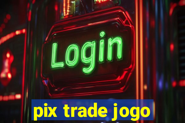 pix trade jogo